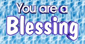 YOU ARE A BLESSING!!!